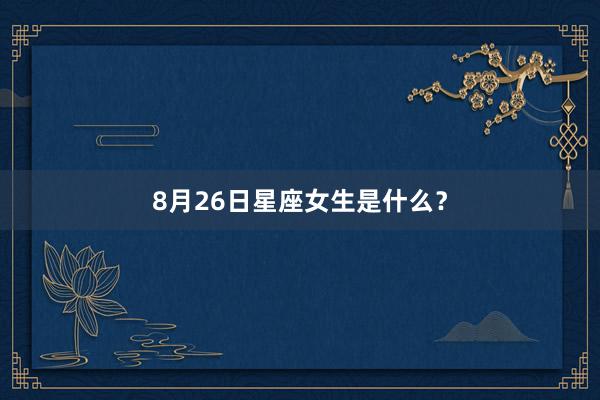 8月26日星座女生是什么？