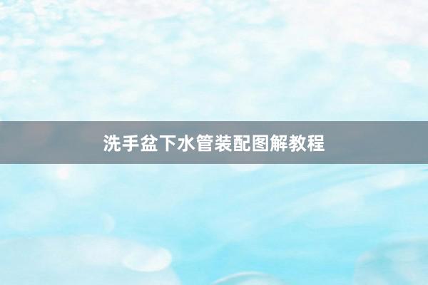 洗手盆下水管装配图解教程
