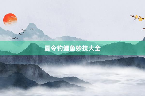 夏令钓鲤鱼妙技大全