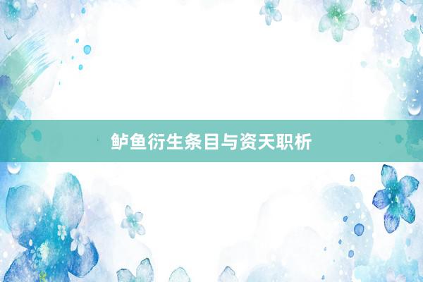 鲈鱼衍生条目与资天职析